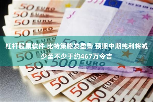 杠杆股票软件 比特策略发盈警 预期中期纯利将减少至不少于约467万令吉