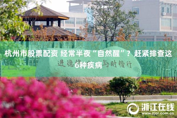 杭州市股票配资 经常半夜“自然醒”？赶紧排查这6种疾病