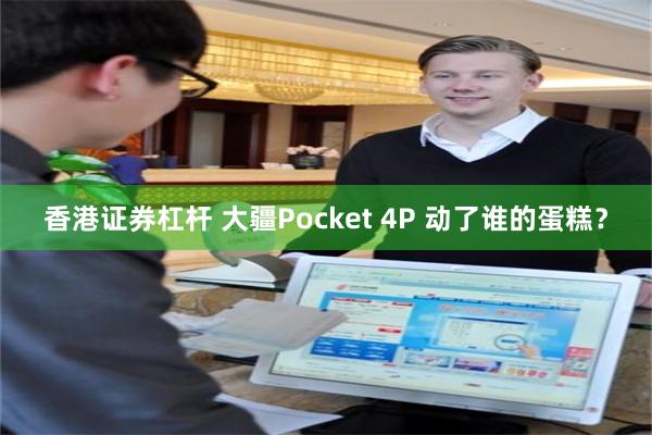 香港证券杠杆 大疆Pocket 4P 动了谁的蛋糕？