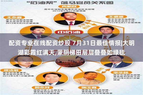 配资专业在线配资炒股 7月31日最佳情报|大明湖彩霞红满天,蒙阴梯田层层叠叠如绿毯