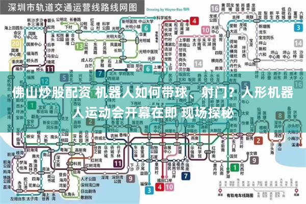 佛山炒股配资 机器人如何带球、射门？人形机器人运动会开幕在即 现场探秘