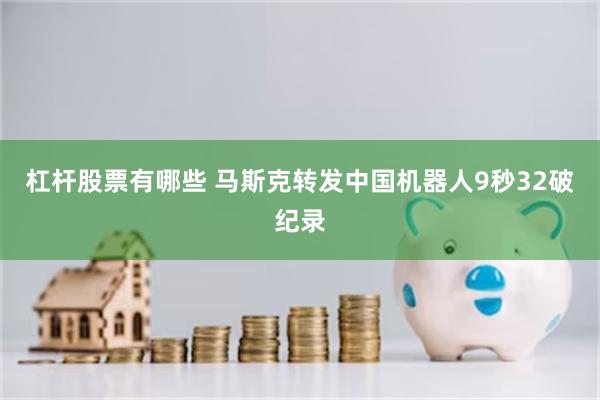 杠杆股票有哪些 马斯克转发中国机器人9秒32破纪录