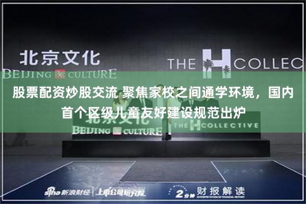 股票配资炒股交流 聚焦家校之间通学环境,国内首个区级儿童友好建设规范出炉