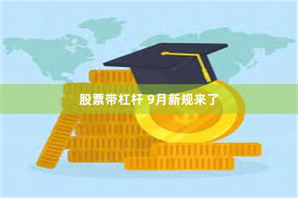 股票带杠杆 9月新规来了