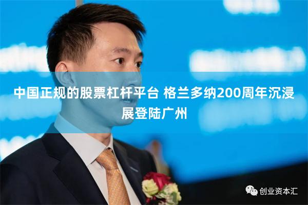 中国正规的股票杠杆平台 格兰多纳200周年沉浸展登陆广州